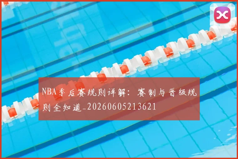 NBA季后赛规则详解:赛制与晋级规则全知道_20260605213621