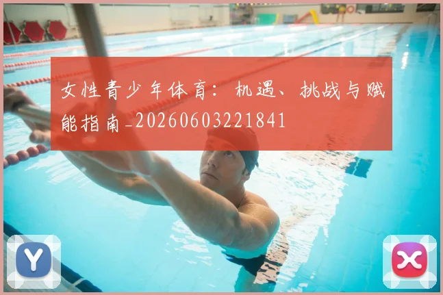 女性青少年体育:机遇、挑战与赋能指南_20260603221841