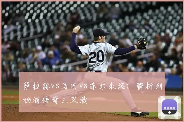 萨拉赫vs马内vs菲尔米诺：解析利物浦传奇三叉戟