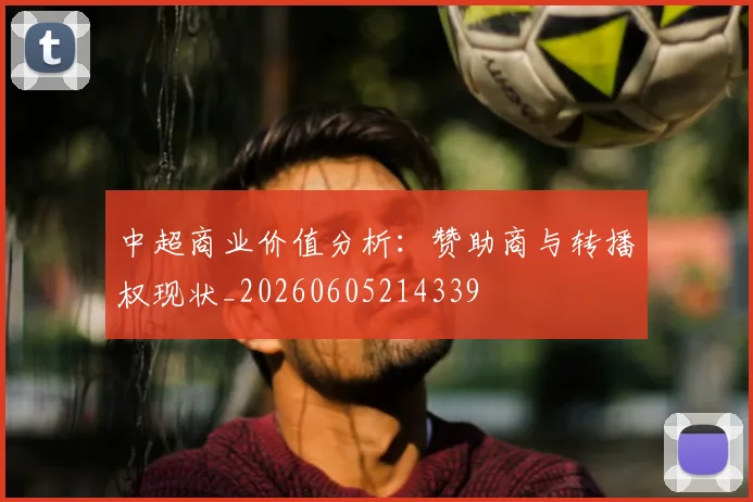 中超商业价值分析：赞助商与转播权现状_20260605214339