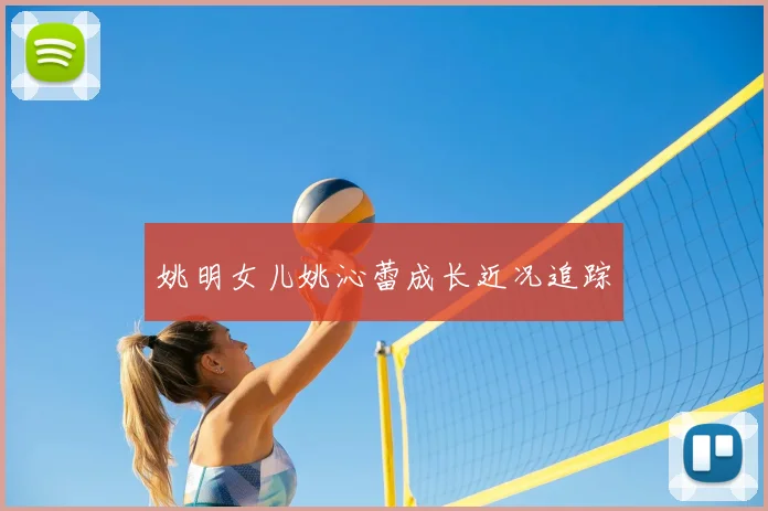 姚明女儿姚沁蕾成长近况追踪