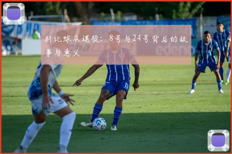 科比球衣退役:8号与24号背后的故事与意义