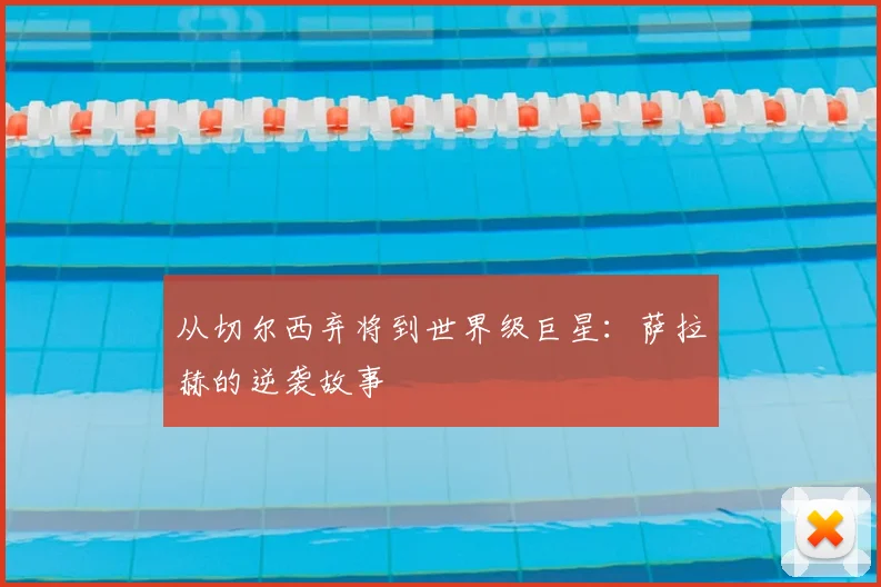 从切尔西弃将到世界级巨星：萨拉赫的逆袭故事